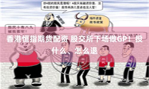 香港恒指期货配资 股交所下场做GP！投什么、怎么退
