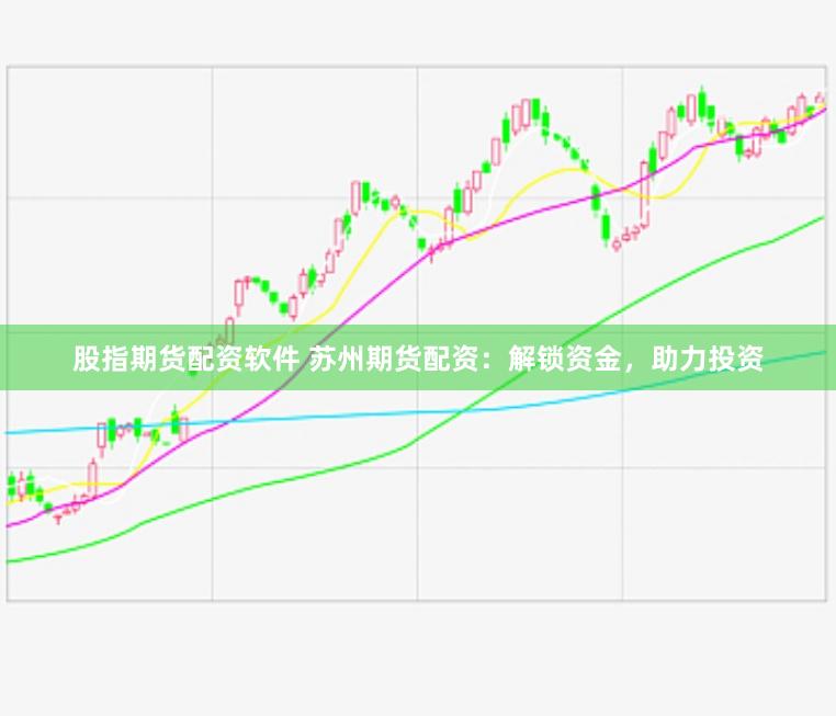 股指期货配资软件 苏州期货配资：解锁资金，助力投资