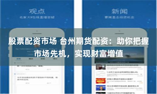 股票配资市场 台州期货配资：助你把握市场先机，实现财富增值