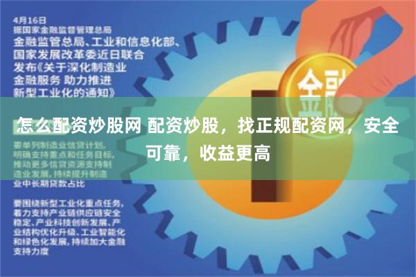 怎么配资炒股网 配资炒股，找正规配资网，安全可靠，收益更高