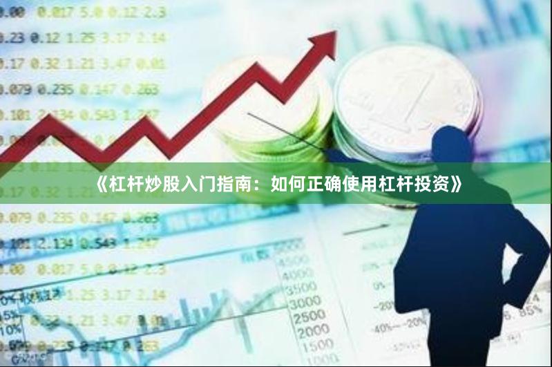 《杠杆炒股入门指南：如何正确使用杠杆投资》